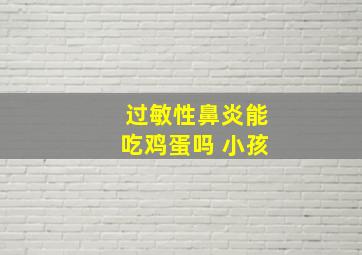 过敏性鼻炎能吃鸡蛋吗 小孩